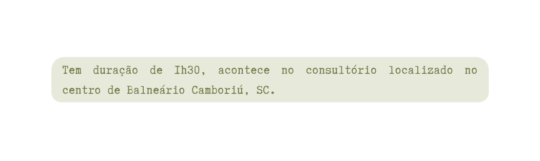 Tem duração de 1h30 acontece no consultório localizado no centro de Balneário Camboriú SC